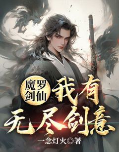 无弹窗小说魔罗剑仙：我有无尽剑意 作者一念灯火