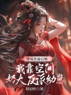 穿成恶毒后娘，我靠空间奶大反派幼崽[抖音]小说-虞妩萧徹无删减阅读