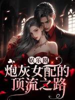 精选好书《娱乐圈：炮灰女配的顶流之路》无删减版全文在线