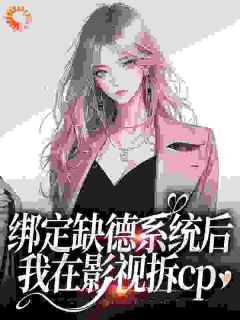 抖音小说《绑定缺德系统后，我在影视拆cp》褒姒妲己全文txt