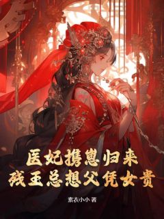 《医妃携崽归来，残王总想父凭女贵》完整版-舒禾百里墨卿在线全文阅读
