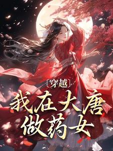 八毛和肥崽的小说《穿越：我在大唐做药女》全文阅读
