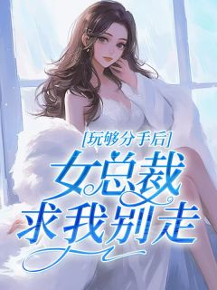 玩够分手后，女总裁求我别走