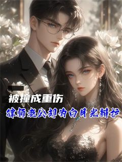 被撞成重伤，律师老公却为白月光辩护