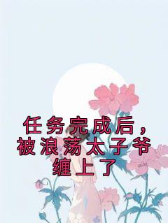 任务完成后，被浪荡太子爷缠上了