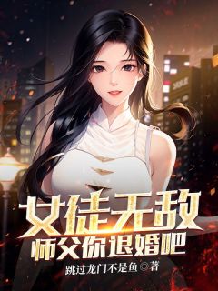 女徒无敌，师父你退婚吧