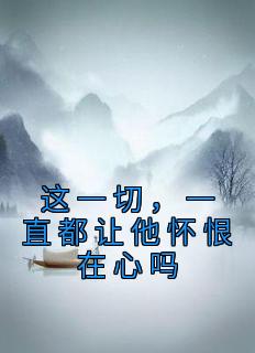 这一切，一直都让他怀恨在心吗