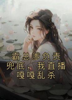 霸总爹负责兜底，我直播嘎嘎乱杀