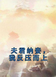 夫君纳妾，我反压而上