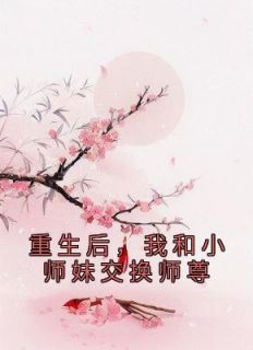 重生后，我和小师妹交换师尊