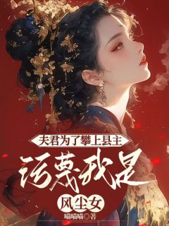 夫君为了攀上县主，污蔑我是风尘女