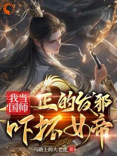 好看的我当国师正的发邪，吓坏女帝小说-我当国师正的发邪，吓坏女帝最新章节阅读
