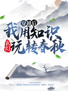 薛牧岳小婵小说(玄幻：穿越后我用知识玩转春秋)_薛牧岳小婵小说最新章节
