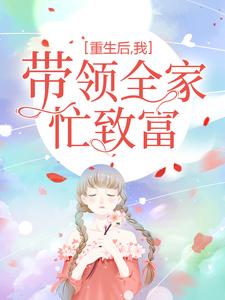 李淑英李廷章完整版《重生后，我带领全家忙致富》全文最新阅读
