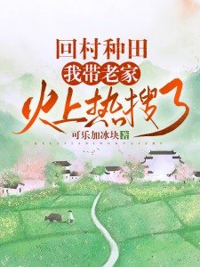 陈曦顾丞泽(原文完整)《回村种田，我带老家火上热搜了》无弹窗免费阅读
